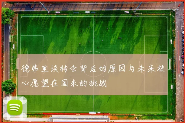 德弗里谈转会背后的原因与未来核心愿望在国米的挑战