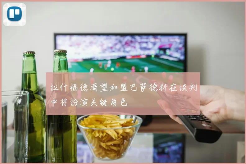 拉什福德渴望加盟巴萨德科在谈判中将扮演关键角色